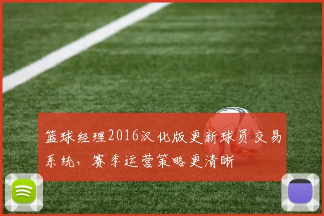 篮球经理2016汉化版更新球员交易系统，赛季运营策略更清晰