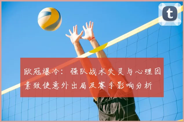 欧冠爆冷:强队战术失灵与心理因素致使意外出局及赛季影响分析