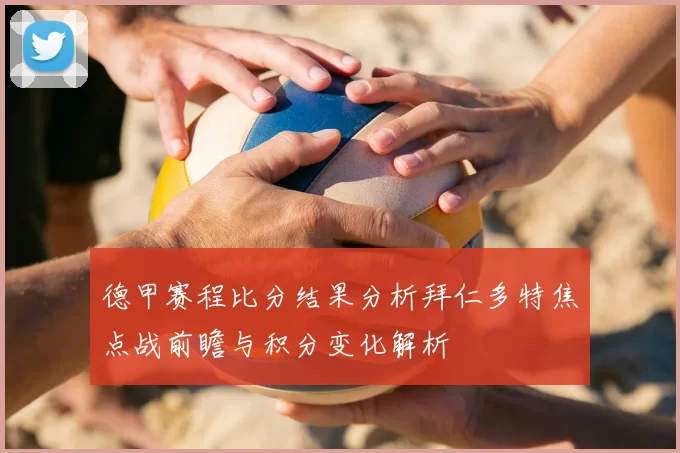 德甲赛程比分结果分析拜仁多特焦点战前瞻与积分变化解析