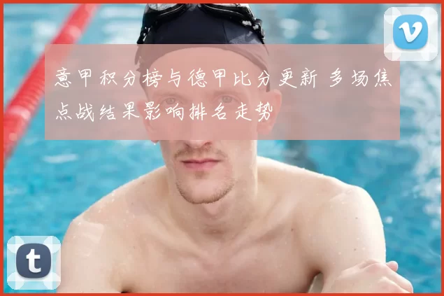 意甲积分榜与德甲比分更新 多场焦点战结果影响排名走势