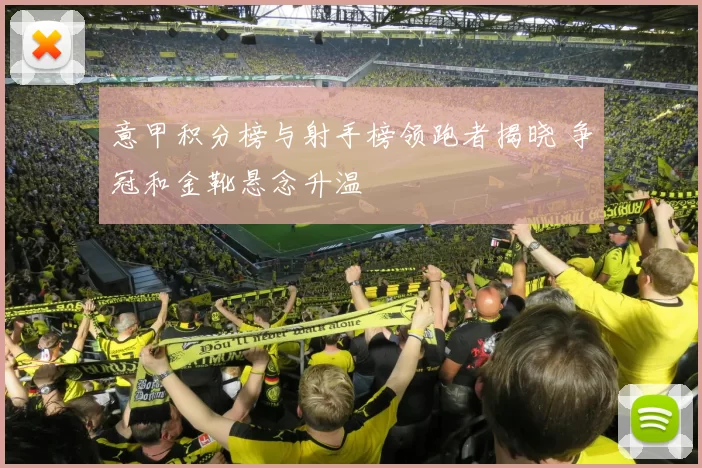 意甲积分榜与射手榜领跑者揭晓 争冠和金靴悬念升温