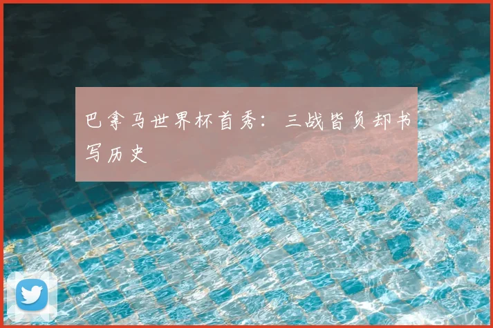 巴拿马世界杯首秀：三战皆负却书写历史